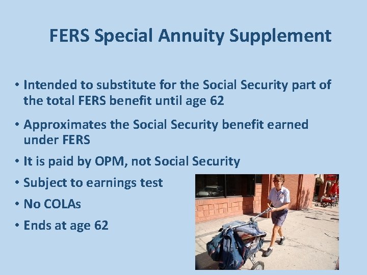 FERS Special Annuity Supplement • Intended to substitute for the Social Security part of