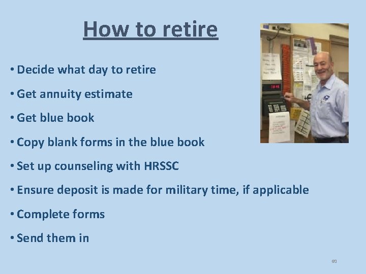 How to retire • Decide what day to retire • Get annuity estimate •