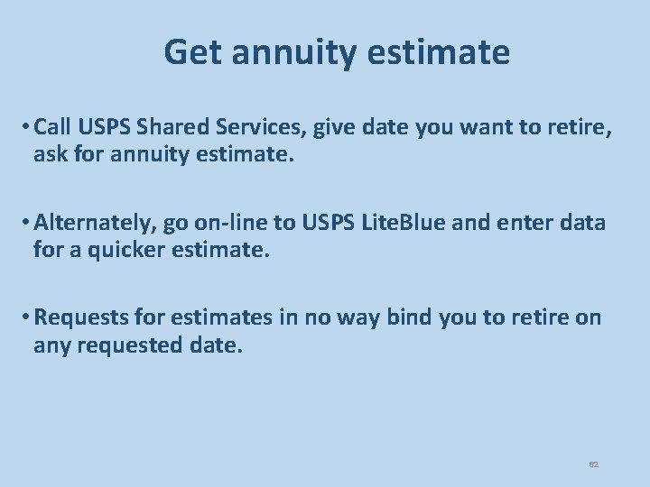 Get annuity estimate • Call USPS Shared Services, give date you want to retire,