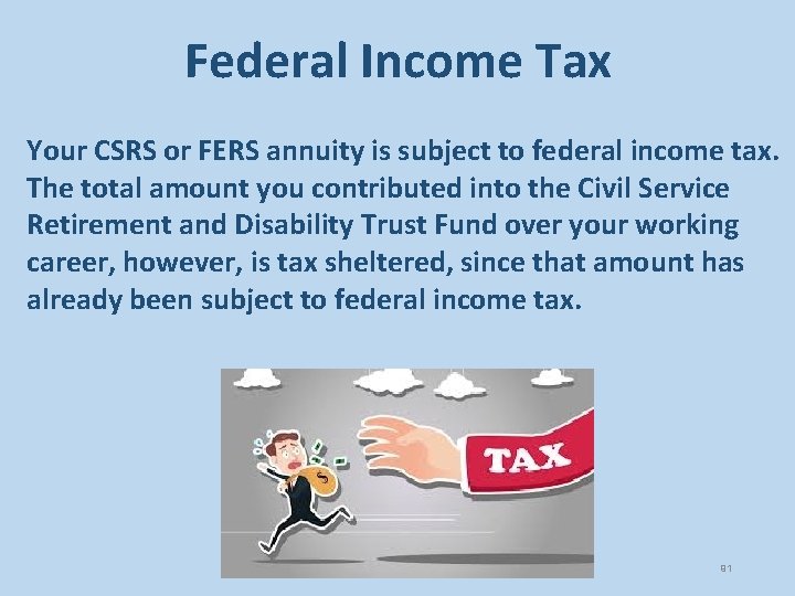 Federal Income Tax Your CSRS or FERS annuity is subject to federal income tax.