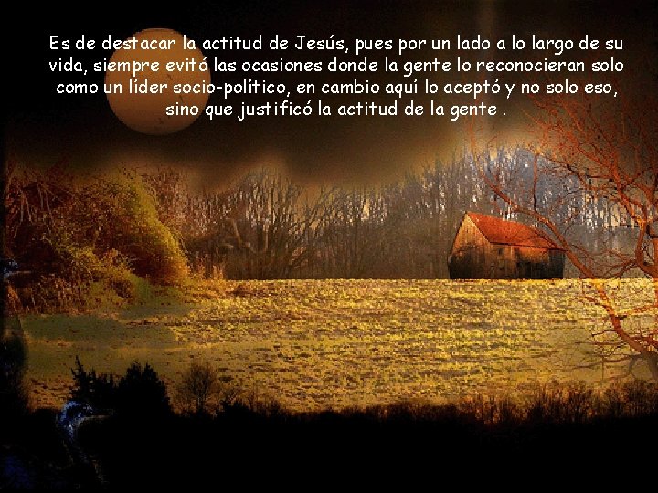 Es de destacar la actitud de Jesús, pues por un lado a lo largo