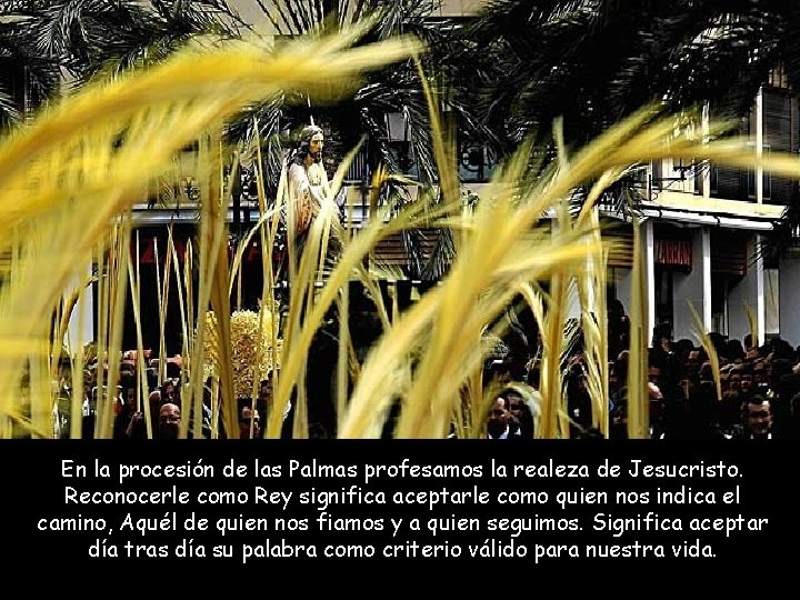 En la procesión de las Palmas profesamos la realeza de Jesucristo. Reconocerle como Rey