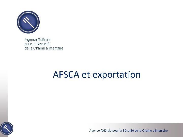 Agence fédérale pour la Sécurité de la Chaîne alimentaire AFSCA et exportation Agence fédérale