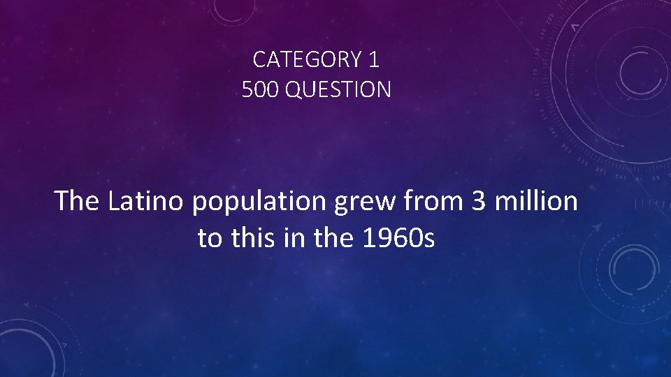 CATEGORY 1 500 QUESTION The Latino population grew from 3 million to this in