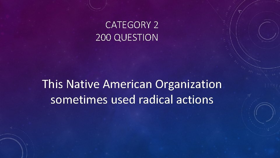 CATEGORY 2 200 QUESTION This Native American Organization sometimes used radical actions 