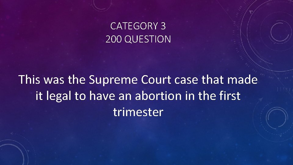CATEGORY 3 200 QUESTION This was the Supreme Court case that made it legal