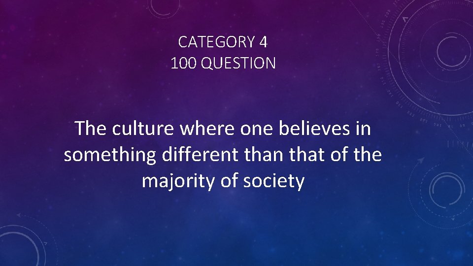 CATEGORY 4 100 QUESTION The culture where one believes in something different than that