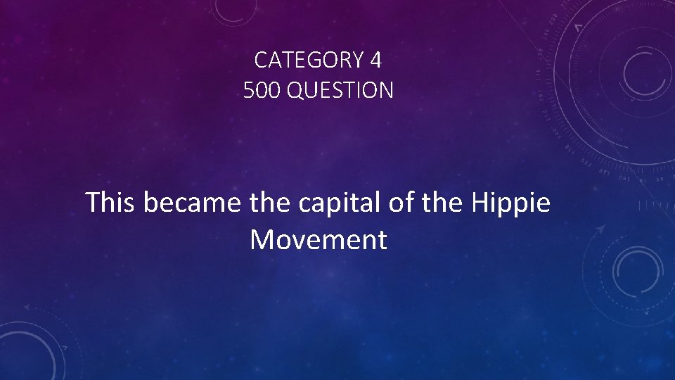 CATEGORY 4 500 QUESTION This became the capital of the Hippie Movement 