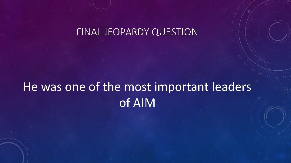 FINAL JEOPARDY QUESTION He was one of the most important leaders of AIM 