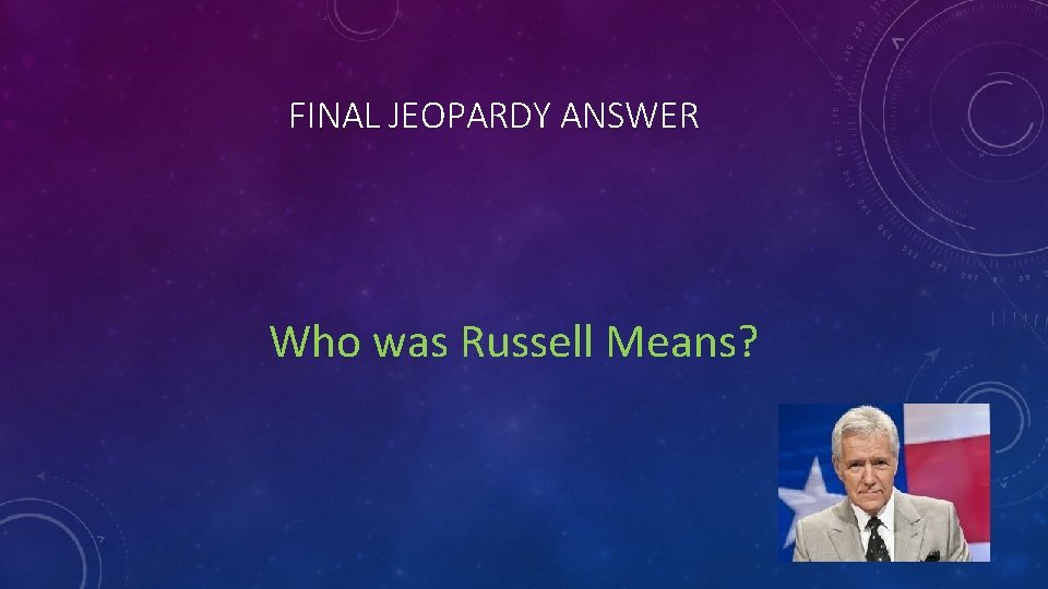 FINAL JEOPARDY ANSWER Who was Russell Means? 