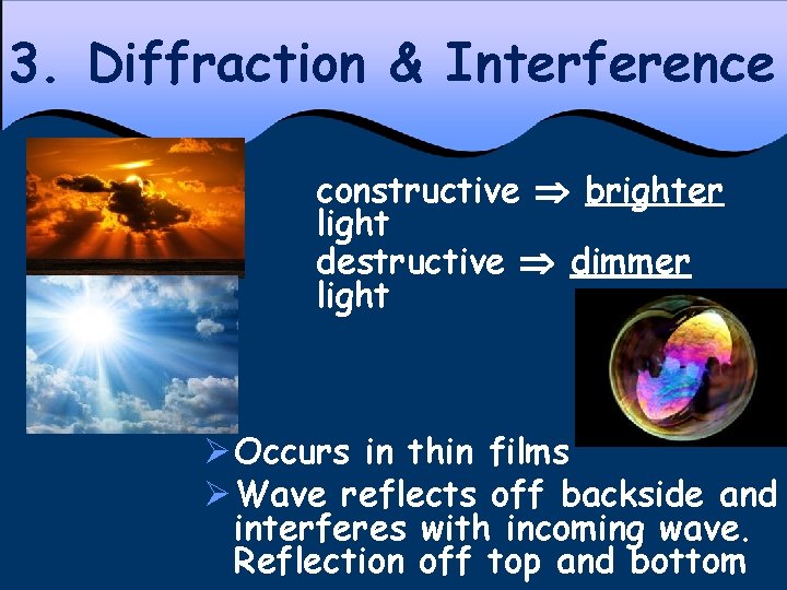 3. Diffraction & Interference constructive brighter light destructive dimmer light Ø Occurs in thin