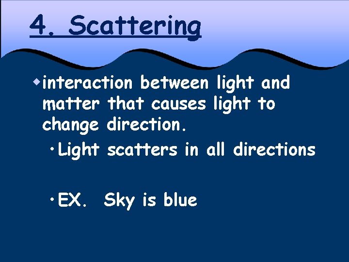 4. Scattering w interaction between light and matter that causes light to change direction.