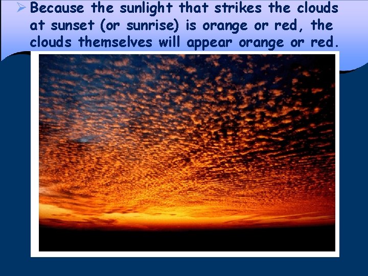 Ø Because the sunlight that strikes the clouds at sunset (or sunrise) is orange