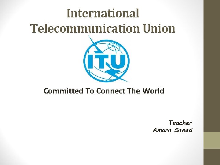 International Telecommunication Union Committed To Connect The World Teacher Amara Saeed 