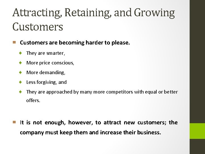 Attracting, Retaining, and Growing Customers ≡ Customers are becoming harder to please. ♦ They