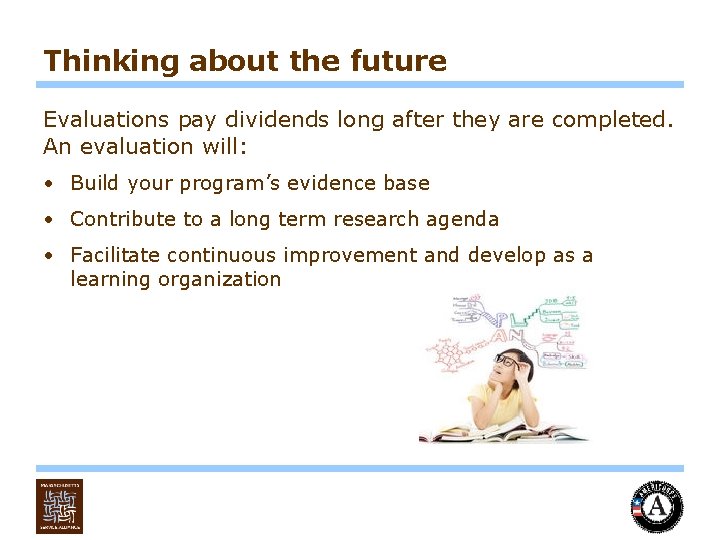 Thinking about the future Evaluations pay dividends long after they are completed. An evaluation