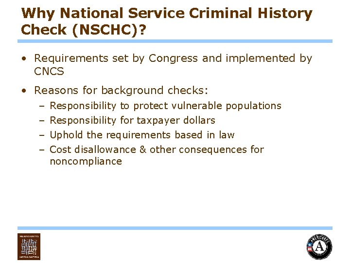 Why National Service Criminal History Check (NSCHC)? • Requirements set by Congress and implemented