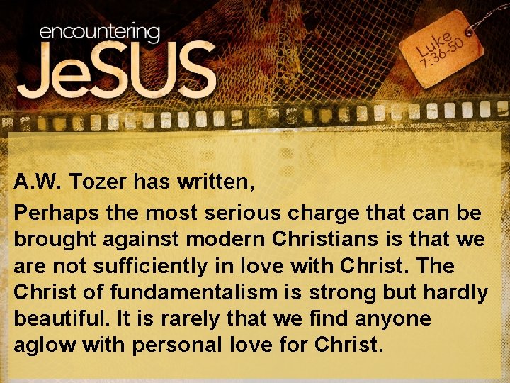 A. W. Tozer has written, Perhaps the most serious charge that can be brought