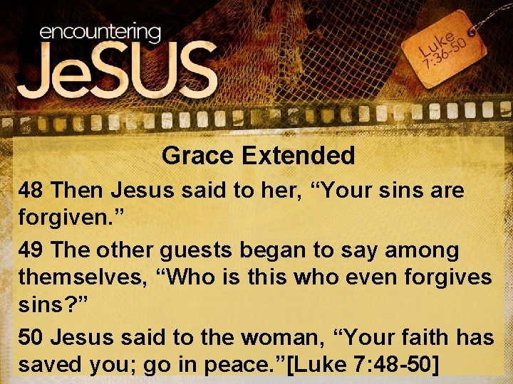 Grace Extended 48 Then Jesus said to her, “Your sins are forgiven. ” 49