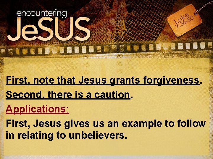 First, note that Jesus grants forgiveness. Second, there is a caution. Applications: First, Jesus