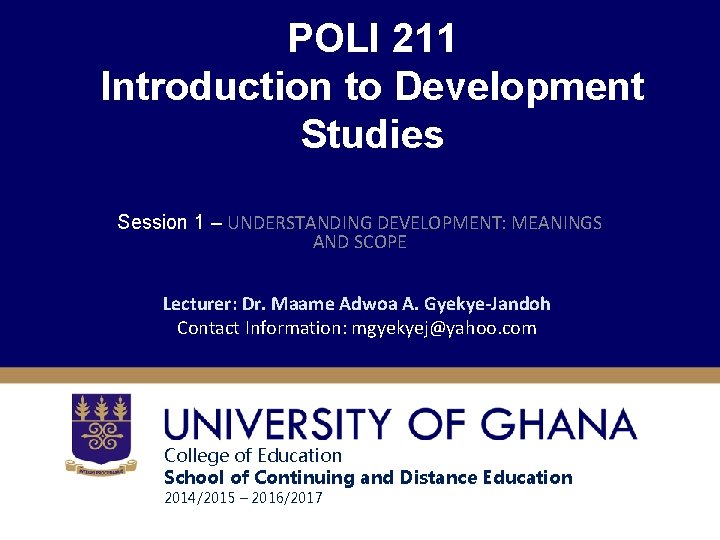 POLI 211 Introduction to Development Studies Session 1 – UNDERSTANDING DEVELOPMENT: MEANINGS AND SCOPE