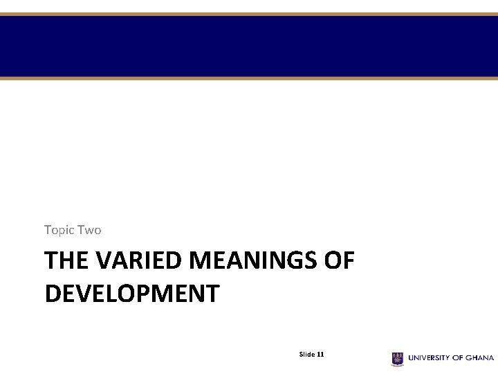 Topic Two THE VARIED MEANINGS OF DEVELOPMENT Slide 11 