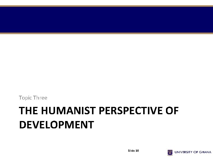 Topic Three THE HUMANIST PERSPECTIVE OF DEVELOPMENT Slide 14 