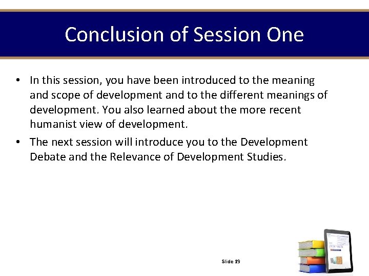 Conclusion of Session One • In this session, you have been introduced to the