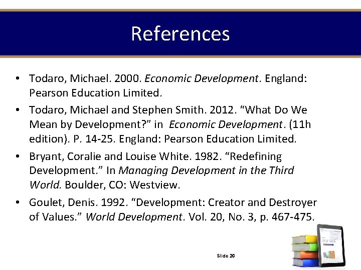 References • Todaro, Michael. 2000. Economic Development. England: Pearson Education Limited. • Todaro, Michael