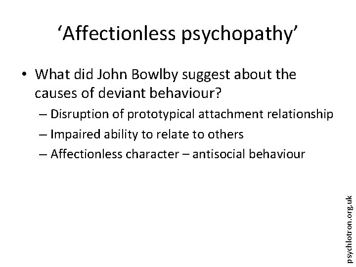 ‘Affectionless psychopathy’ • What did John Bowlby suggest about the causes of deviant behaviour?