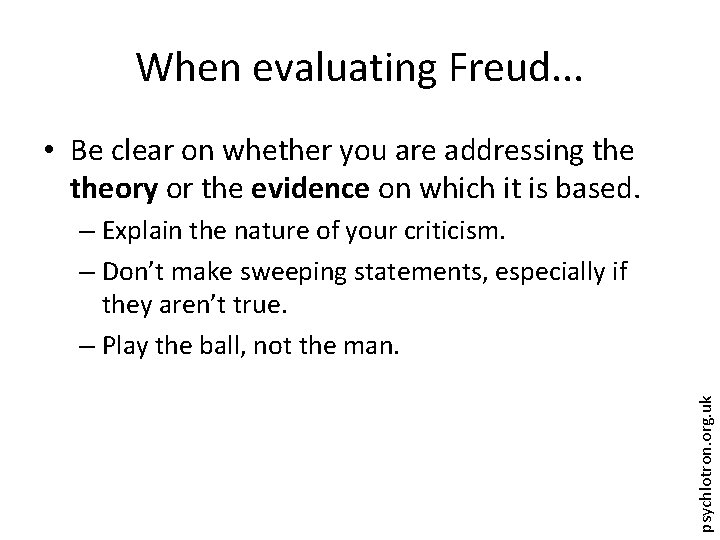 When evaluating Freud. . . • Be clear on whether you are addressing theory