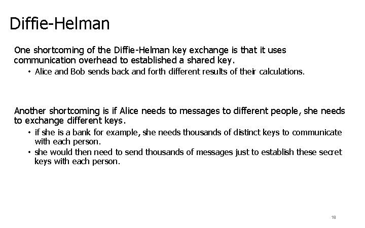 Diffie-Helman One shortcoming of the Diffie-Helman key exchange is that it uses communication overhead