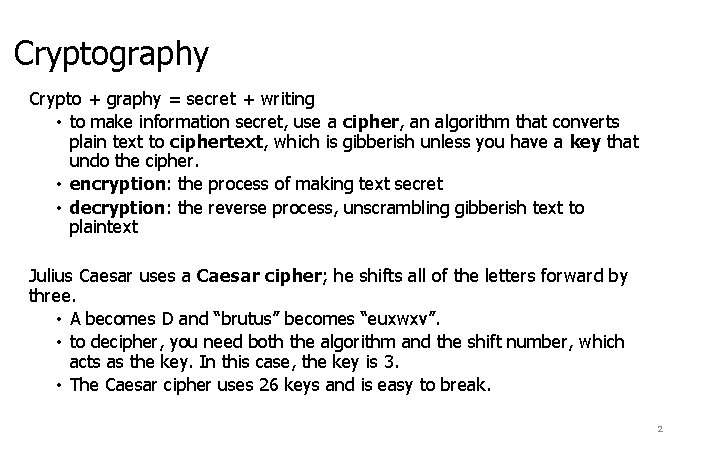 Cryptography Crypto + graphy = secret + writing • to make information secret, use