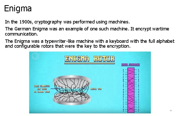 Enigma In the 1900 s, cryptography was performed using machines. The German Enigma was