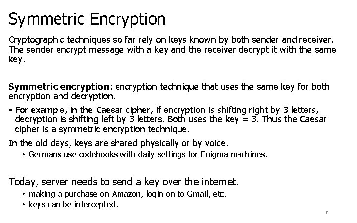 Symmetric Encryption Cryptographic techniques so far rely on keys known by both sender and