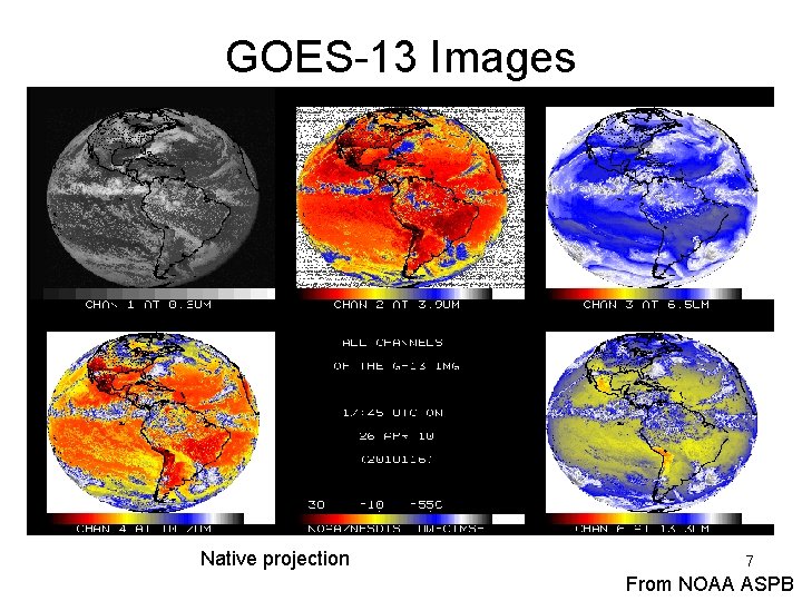 GOES-13 Images (sub-sampled) Native projection 7 From NOAA ASPB 