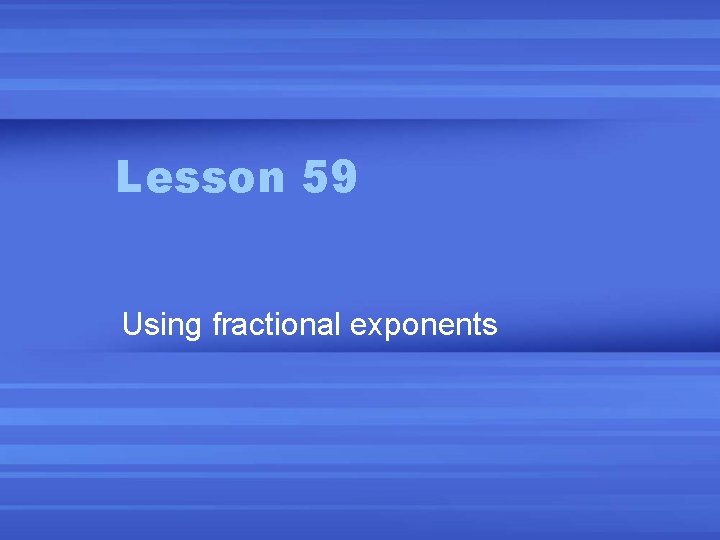 Lesson 59 Using fractional exponents 