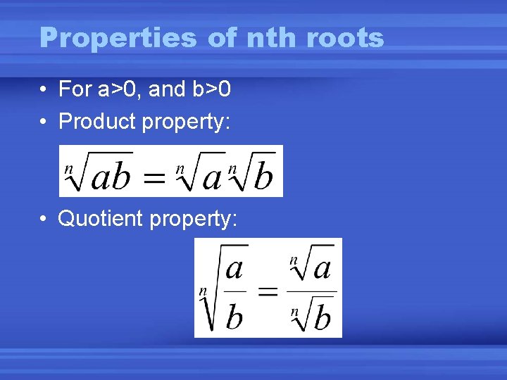 Properties of nth roots • For a>0, and b>0 • Product property: • Quotient