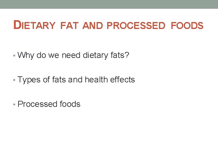 DIETARY FAT AND PROCESSED FOODS • Why do we need dietary fats? • Types