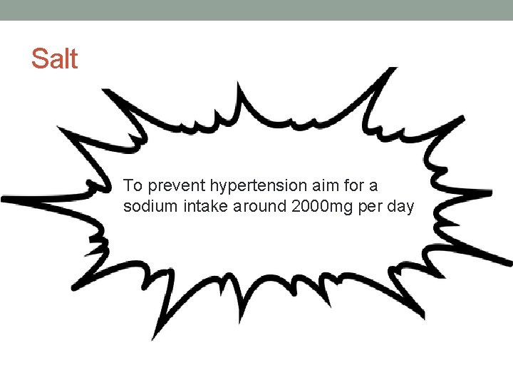 Salt To prevent hypertension aim for a sodium intake around 2000 mg per day