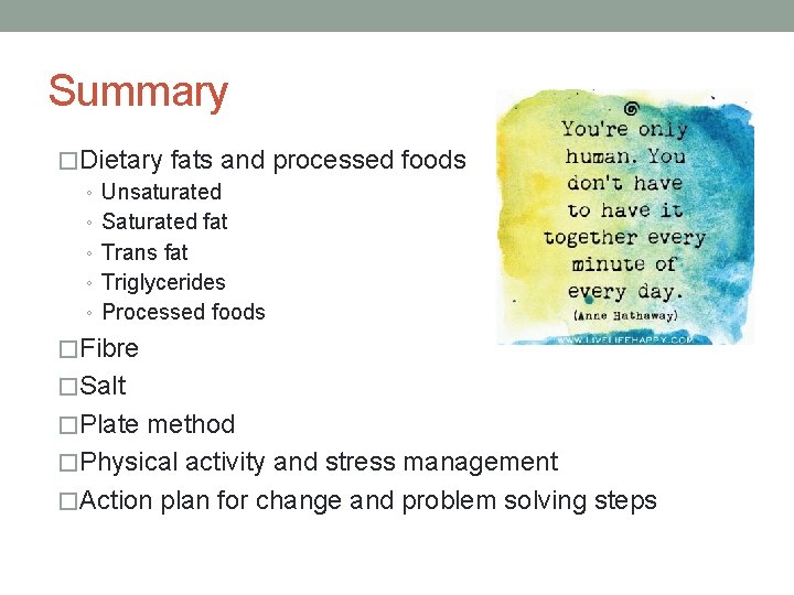 Summary �Dietary fats and processed foods ◦ Unsaturated ◦ Saturated fat ◦ Trans fat