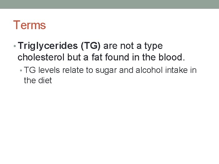 Terms • Triglycerides (TG) are not a type cholesterol but a fat found in