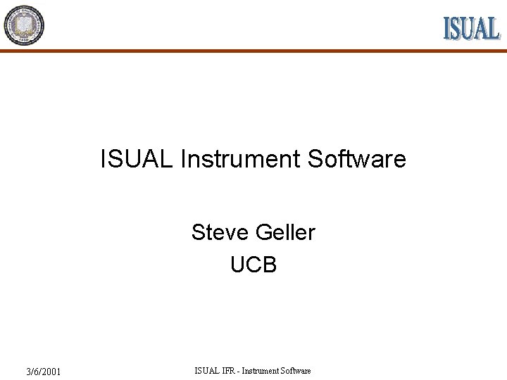 ISUAL Instrument Software Steve Geller UCB 3/6/2001 ISUAL IFR - Instrument Software 