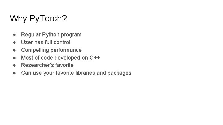 Why Py. Torch? ● ● ● Regular Python program User has full control Compelling