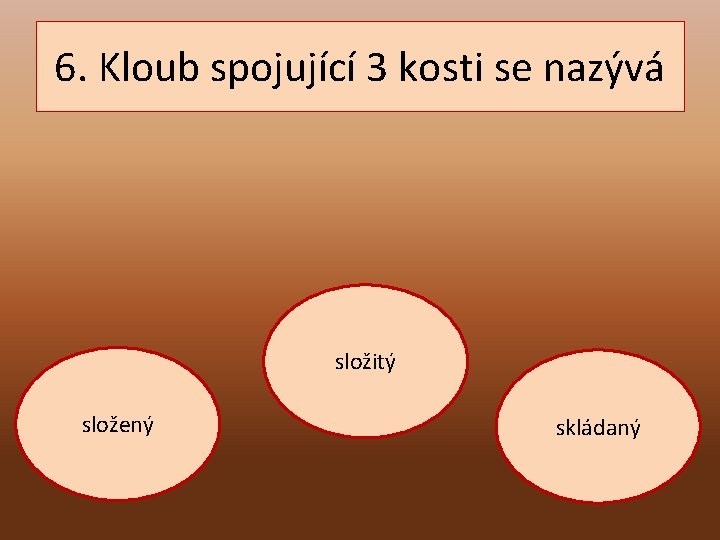 6. Kloub spojující 3 kosti se nazývá složitý složený skládaný 