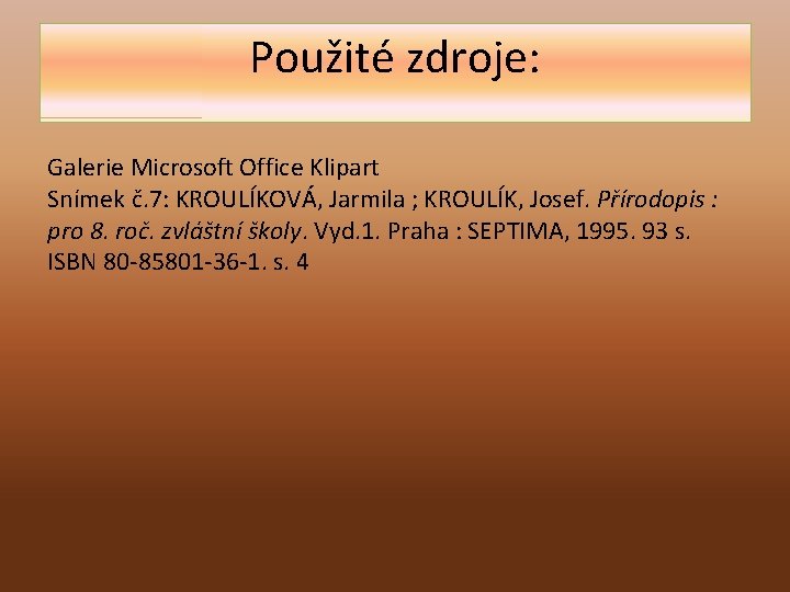 Použité zdroje: Galerie Microsoft Office Klipart Snímek č. 7: KROULÍKOVÁ, Jarmila ; KROULÍK, Josef.