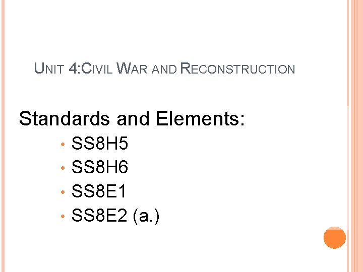 UNIT 4: CIVIL WAR AND RECONSTRUCTION Standards and Elements: SS 8 H 5 •