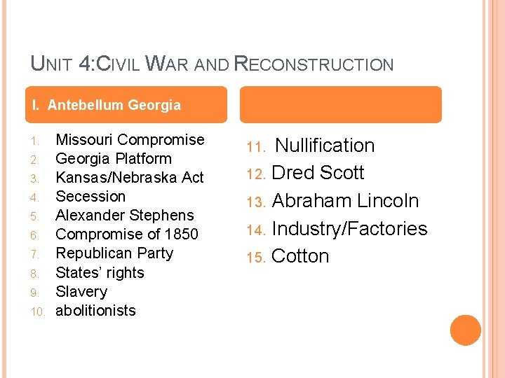 UNIT 4: CIVIL WAR AND RECONSTRUCTION I. Antebellum Georgia 1. 2. 3. 4. 5.