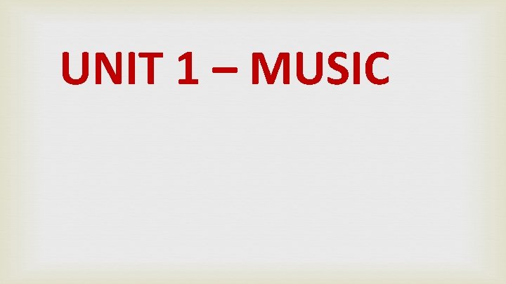 UNIT 1 – MUSIC 