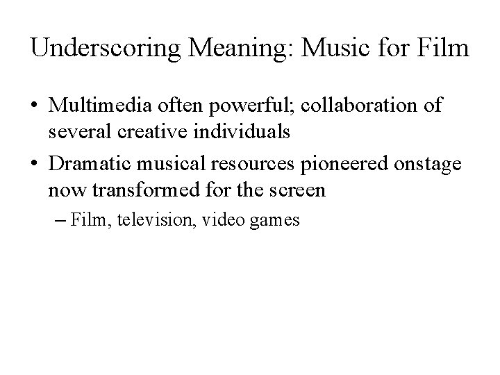 Underscoring Meaning: Music for Film • Multimedia often powerful; collaboration of several creative individuals